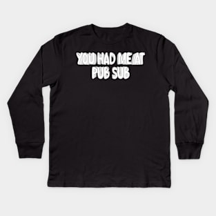 You Had Me At Pub Sub Kids Long Sleeve T-Shirt